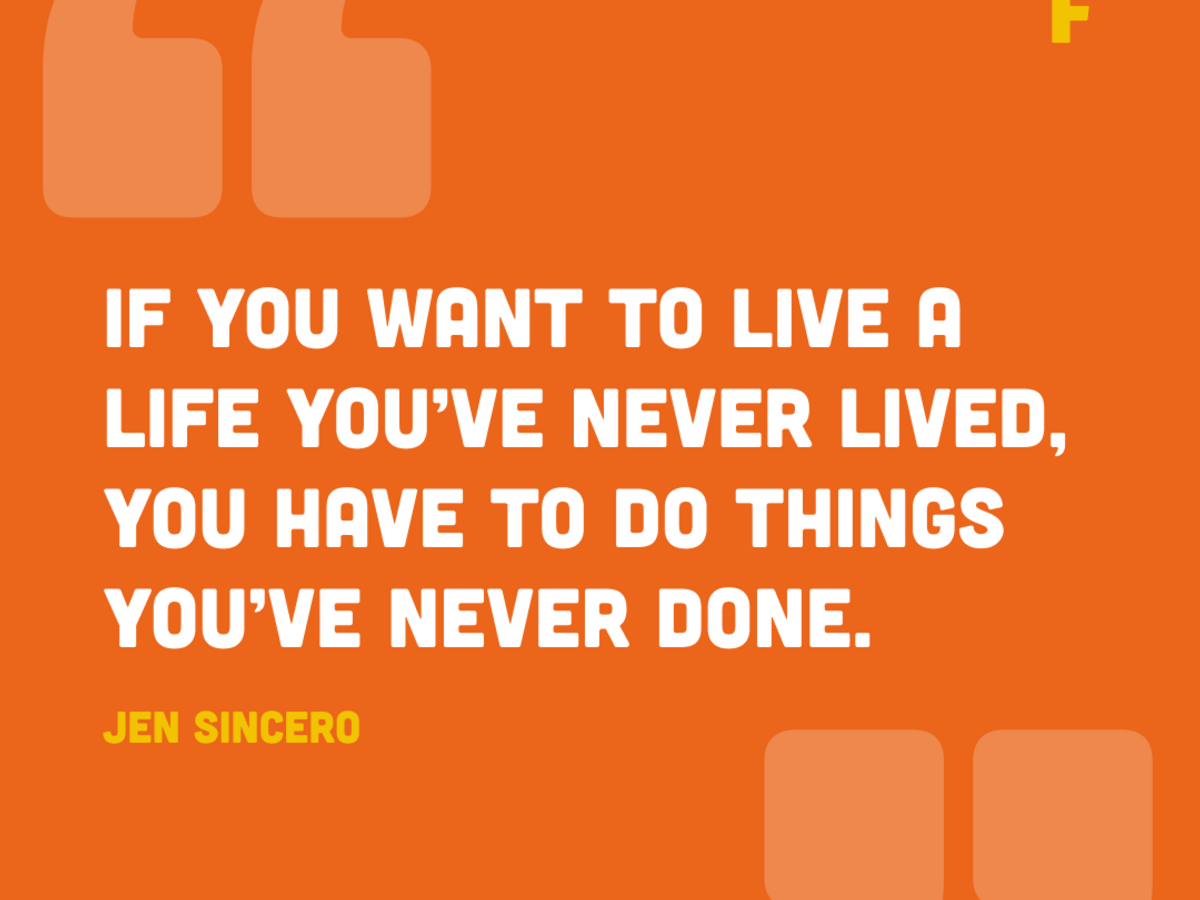 If you want to live a life you've never lived, you have to do things you've  never done. Quote